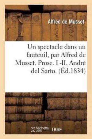 Un Spectacle Dans Un Fauteuil, Par Alfred de Musset. Prose. I -II. Andr� del Sarto. Fantasio